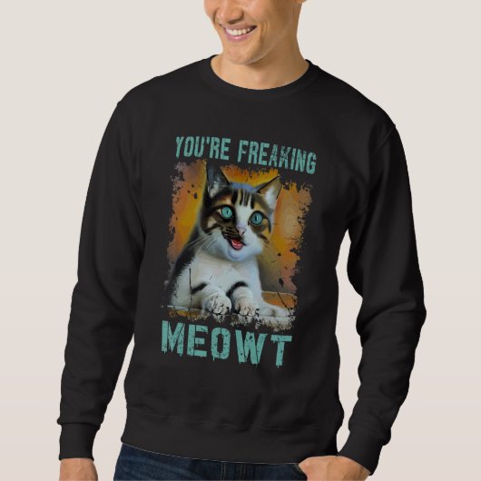You're Freaking Meowt Cat Meme Meow Pun Cat 2 スウェットシャツ (正面)