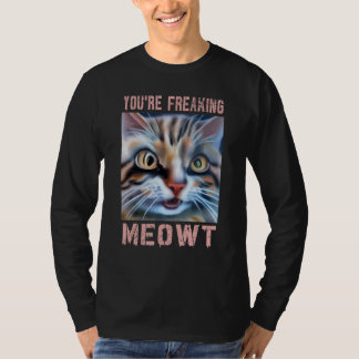 You're Freaking Meowt  Cat Meme Meow Pun Cat  3 Tシャツ
