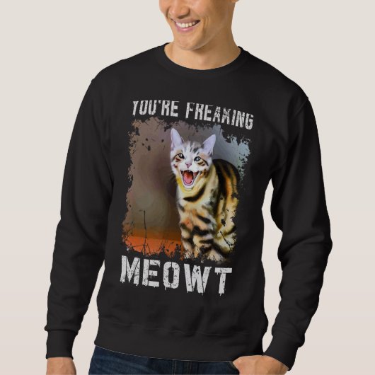 You're Freaking Meowt  Cat Meme Meow Pun Cat  4 スウェットシャツ (正面)