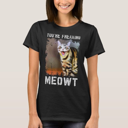 You're Freaking Meowt  Cat Meme Meow Pun Cat  4 Tシャツ (正面)