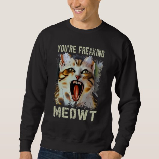 You're Freaking Meowt Cat Meme Meow Pun Cat 5 スウェットシャツ (正面)