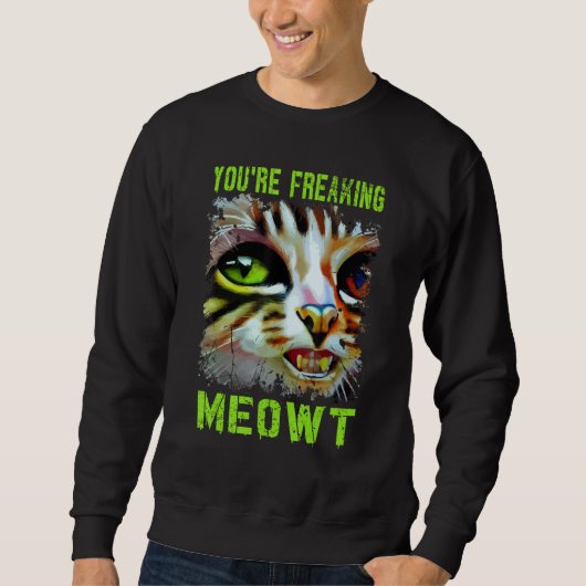 You're Freaking Meowt Cat Meme Meow Pun Cat 6 スウェットシャツ (正面)