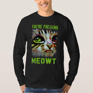 You're Freaking Meowt  Cat Meme Meow Pun Cat  6 Tシャツ
