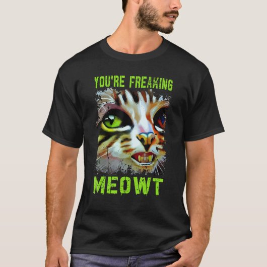 You're Freaking Meowt  Cat Meme Meow Pun Cat  6 Tシャツ (正面)