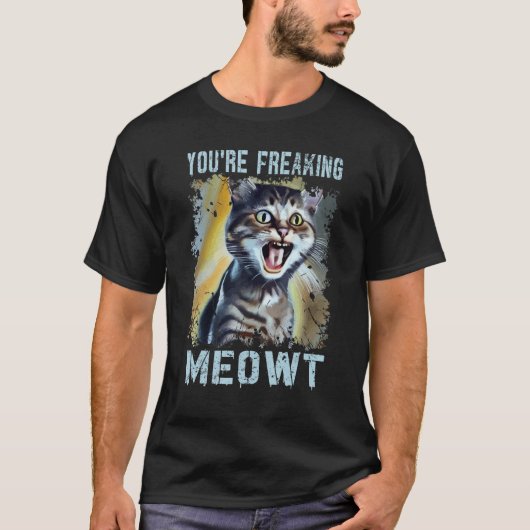 You're Freaking Meowt  Cat Meme Meow Pun Cat  7 Tシャツ (正面)