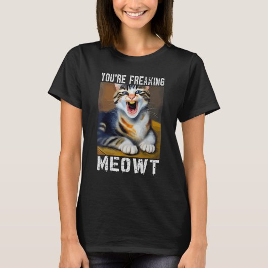 You're Freaking Meowt   Cat Meme Meow Pun Cat   Tシャツ (正面)