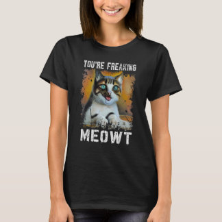 You're Freaking Meowt Cat Meme Meow Pun Cat Tシャツ
