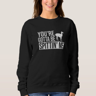 You're Gotta Be Spittin' Me  Pun For A Llama Fan スウェットシャツ