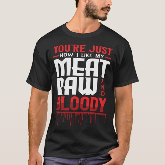 You're Just How I Like My Meat Raw And Bloody Tシャツ (正面)