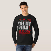 You're Just How I Like My Meat Raw And Bloody Tシャツ (正面フル)