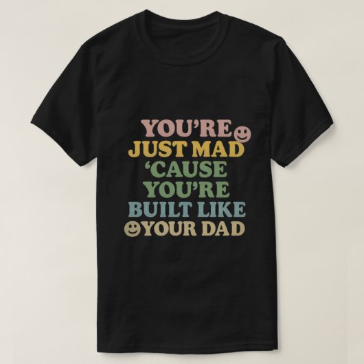 You're Just Mad 'Cause You're Built Like Your Dad Tシャツ (デザイン正面)