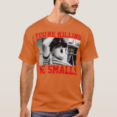 Youre Killing me smalls 2 Tシャツ (正面)