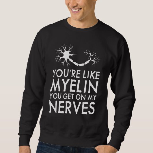 You're Like Myelin You Get On My Nerves  Neurologi スウェットシャツ (正面)