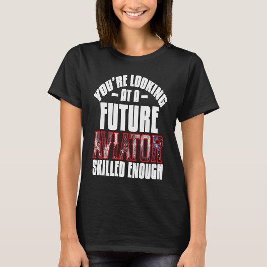 You're looking at a future aviator skilled enough  tシャツ (正面)