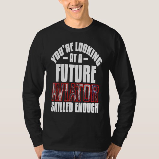 You're looking at a future aviator skilled enough  tシャツ (正面)