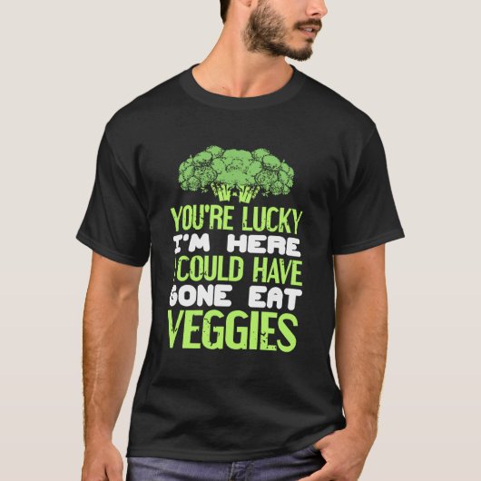 You're Lucky I'm Here Could Have Gone Eat Veggies Tシャツ (正面)