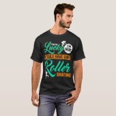 Youre Lucky Im Here I Could Have Gone Roller Skati Tシャツ (正面フル)