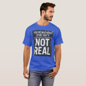 You're Mad About Stuff That's Not Real Tシャツ (正面フル)