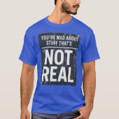 You're Mad About Stuff That's Not Real Tシャツ (正面)