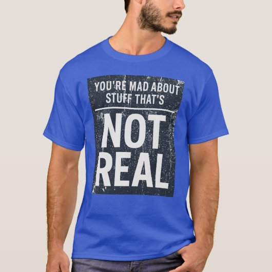 You're Mad About Stuff That's Not Real Tシャツ (正面)