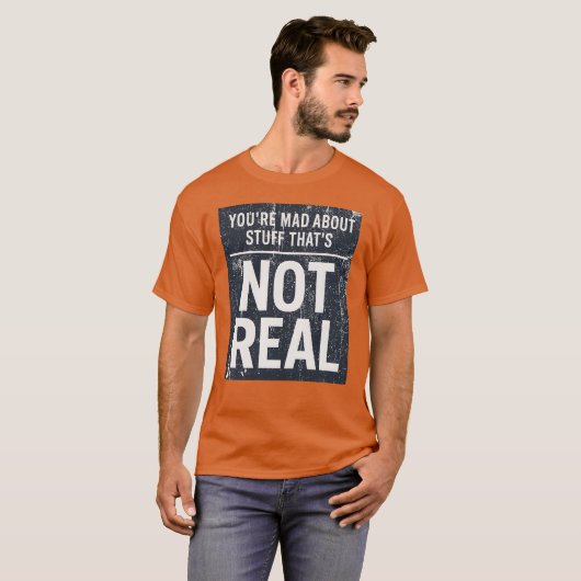 You're Mad About Stuff That's Not Real Tシャツ (正面フル)