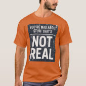 You're Mad About Stuff That's Not Real Tシャツ (正面)