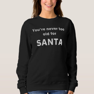 You're Never Too Old For Santa スウェットシャツ