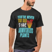 You're Never Too Old To Have Carnivorous Plants Pr Tシャツ (正面)