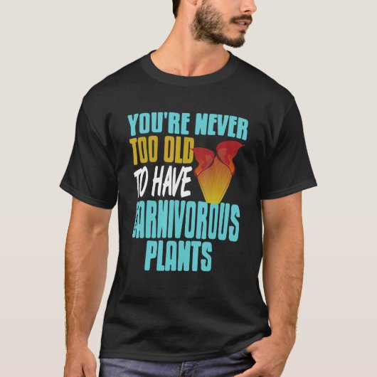 You're Never Too Old To Have Carnivorous Plants Pr Tシャツ (正面)