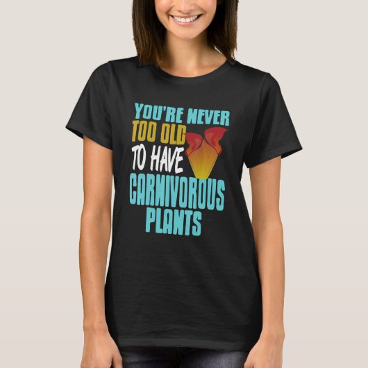 You're Never Too Old To Have Carnivorous Plants Pr Tシャツ (正面)