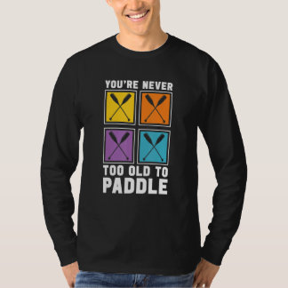 You're Never Too Old To Paddle Dragon Boat Racing  Tシャツ