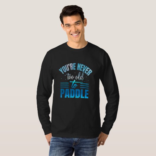 You're Never Too Old To Paddle Tシャツ (正面フル)