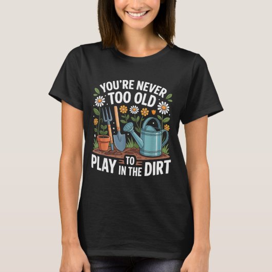 You're Never Too Old To Play In The Dirt Funny Gar Tシャツ (正面)