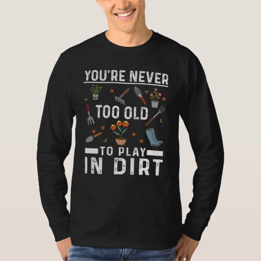 You're Never Too Old To Play In The Dirt Garden Tシャツ (正面)