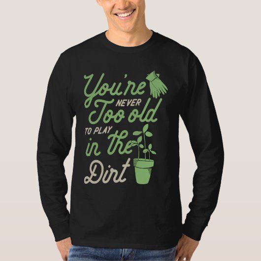 You're Never Too Old To Play In The Dirt Gardening Tシャツ (正面)