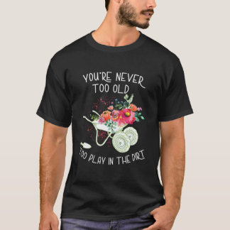 You'Re Never Too Old To Play In The Dirt Gardner Tシャツ