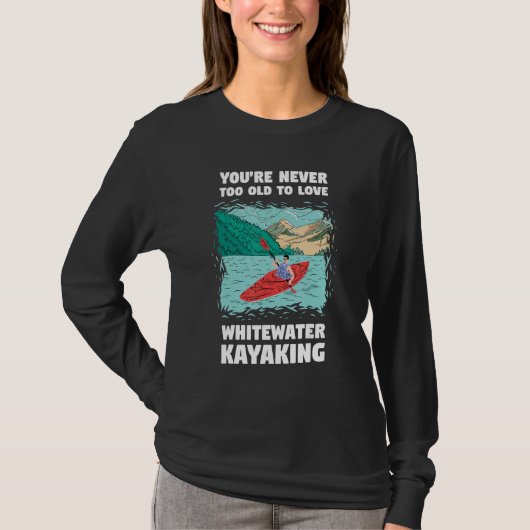 You're Never Too Old Too Love Whitewater Kayaking Tシャツ (正面)