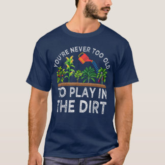 Youre Neveroo Old to Play inhe Dirt Funny Gardenin Tシャツ