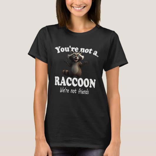 You're Not A Raccoon We're Not Friends Cute Funny Tシャツ (正面)