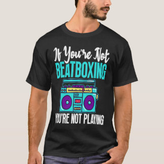 You're Not Beatboxing Beatbox  Beatboxer Music Tシャツ
