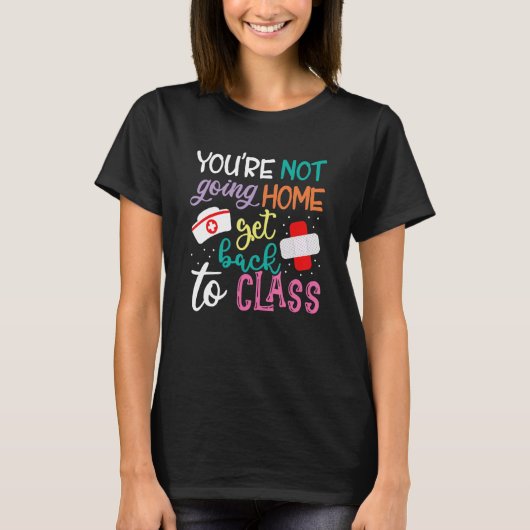 You're Not Going Home Get Back To Class School Nur Tシャツ (正面)