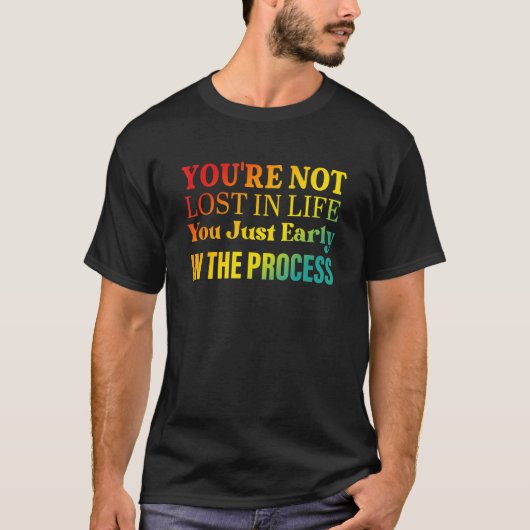 You're not lost in life You just early in the proc Tシャツ (正面)