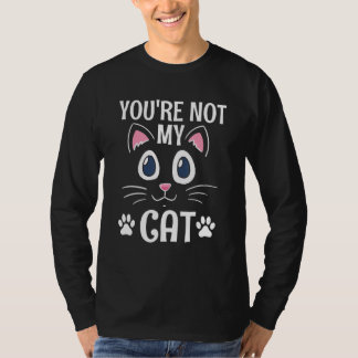 You're Not My Cat Introvert Cat   Antisocial Kitte Tシャツ