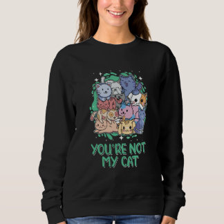 Youre Not My Cat Introvert Cat Antisocial Kitten スウェットシャツ
