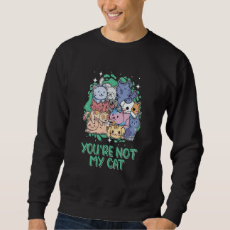 Youre Not My Cat Introvert Cat Antisocial Kitten スウェットシャツ