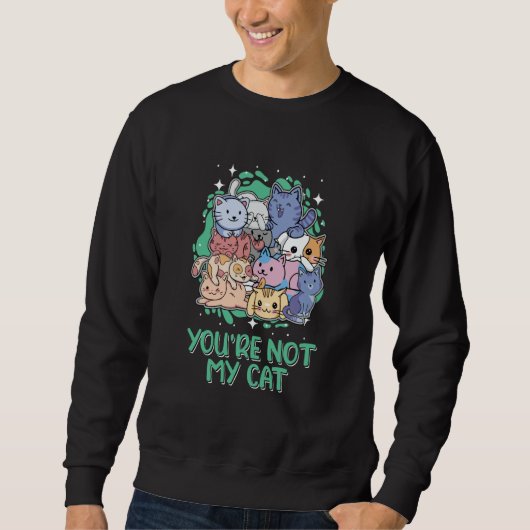 Youre Not My Cat Introvert Cat Antisocial Kitten スウェットシャツ (正面)