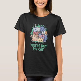 Youre Not My Cat Introvert Cat Antisocial Kitten Tシャツ