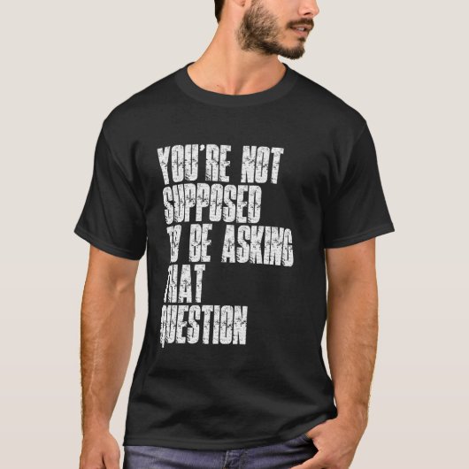 You're Not Supposed To Be Asking That Question Fun Tシャツ (正面)