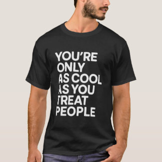 You're Only As Cool As You Treat People Tシャツ