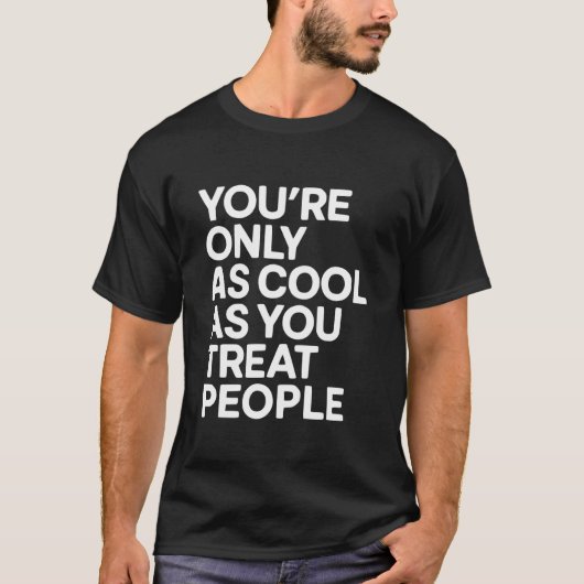 You're Only As Cool As You Treat People Tシャツ (正面)